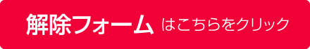 解除フォームはこちら